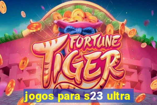 jogos para s23 ultra